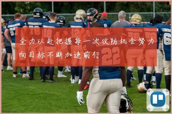 全力以赴把握每一次攻防机会努力向目标不断加速前行