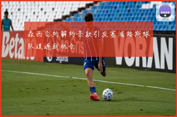 森西合约解约条款引发塞浦路斯球队追逐新机会