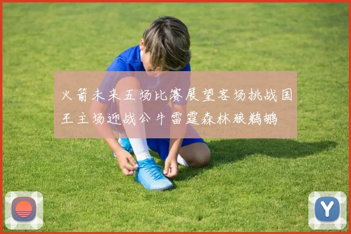 火箭未来五场比赛展望客场挑战国王主场迎战公牛雷霆森林狼鹈鹕