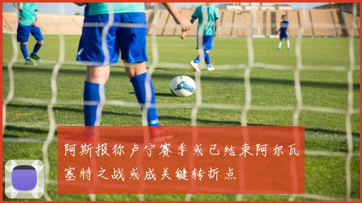阿斯报称卢宁赛季或已结束阿尔瓦塞特之战或成关键转折点