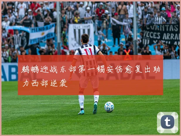 鹈鹕迎战东部第一锡安伤愈复出助力西部逆袭